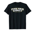 Fuck Your Haircut Funny Rebel Typography T-Shirt - Graphic Print Unisex - T-Shirt, Sweatshirt, Hoodie