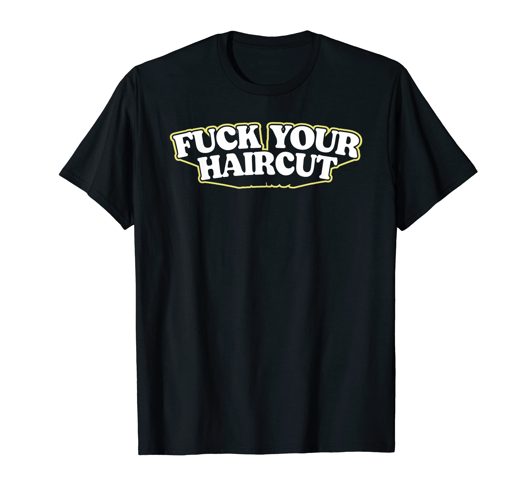 Fuck Your Haircut Funny Rebel Typography T-Shirt - Graphic Print Unisex - T-Shirt, Sweatshirt, Hoodie