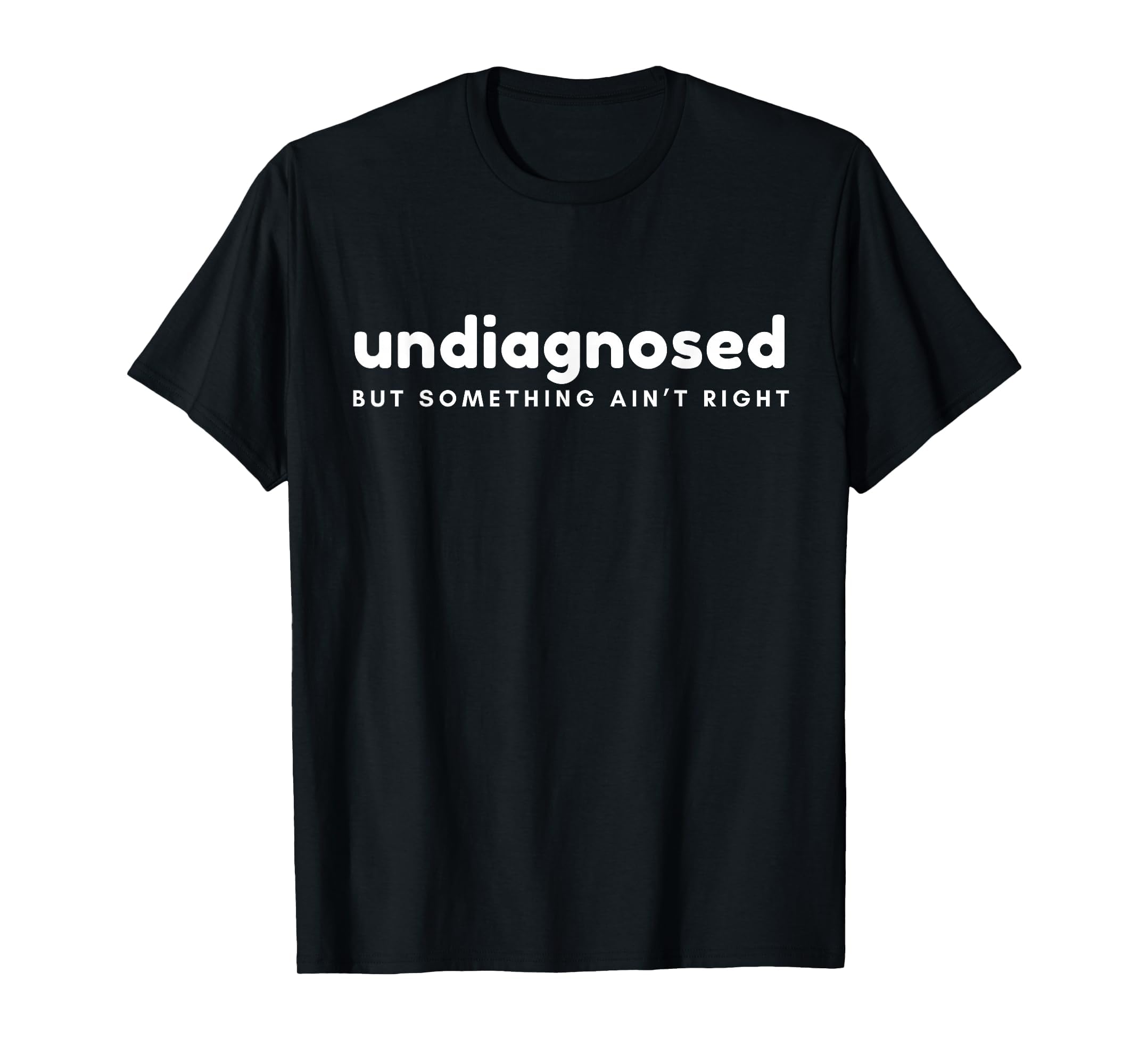 Self Diagnosed But Something Aint T-Shirt - Novelty Apparel for Adults - T-Shirt, Sweatshirt, Hoodie