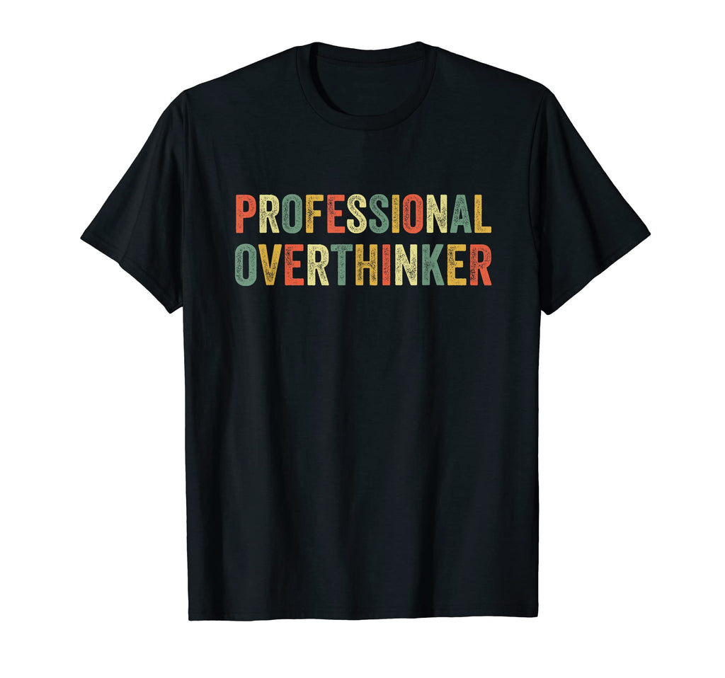 Professional Overthinker Overthinking Let T-Shirt - Novelty Apparel Unisex - T-Shirt, Sweatshirt, Hoodie