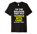Im Reason They Put Handle Care T-Shirt - Fun Novelty Design for Adults - T-Shirt, Sweatshirt, Hoodie