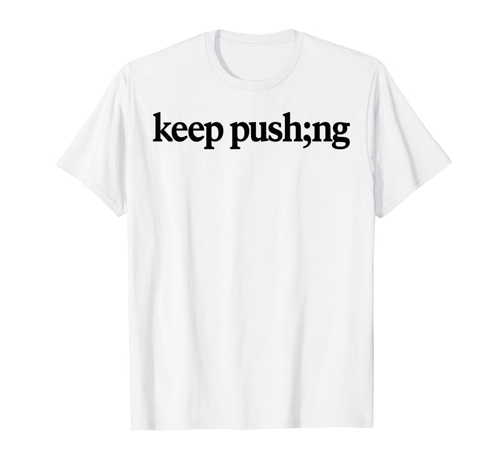 Keep Pushing Mental Health Awareness T-Shirt - Graphic Print Men Women - T-Shirt, Sweatshirt, Hoodie