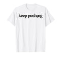 Keep Pushing Mental Health Awareness T-Shirt - Graphic Print Men Women - T-Shirt, Sweatshirt, Hoodie