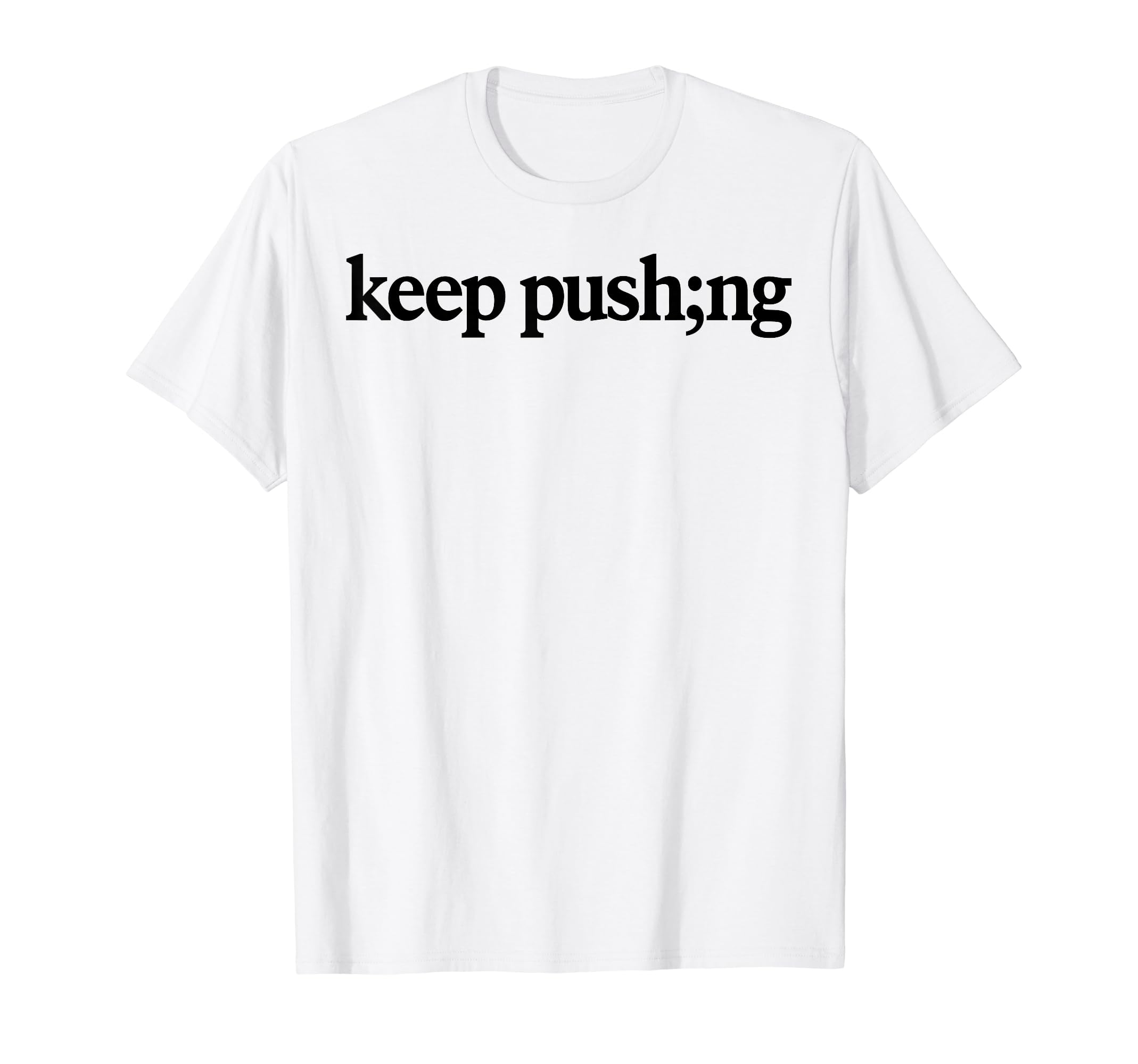 Keep Pushing Mental Health Awareness T-Shirt - Graphic Print Men Women - T-Shirt, Sweatshirt, Hoodie