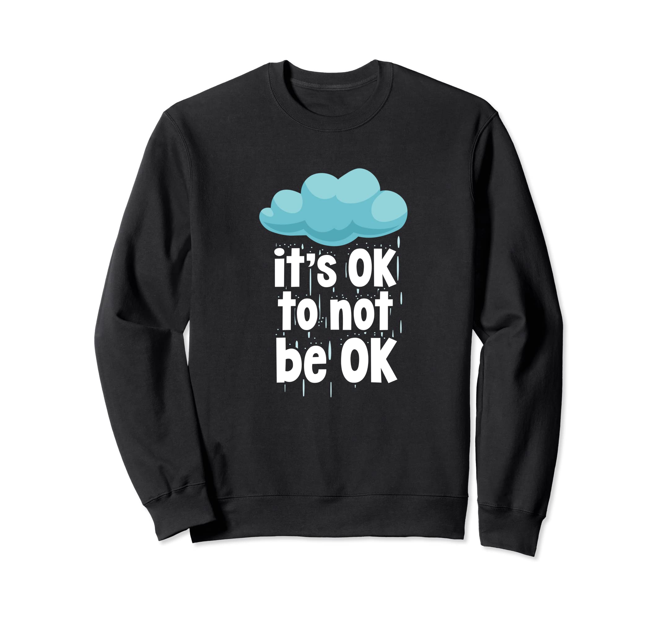 Its Ok To Not Be Ok Mental Health Sweatshirt - Casual Everyday Wear Unisex - T-Shirt, Sweatshirt, Hoodie