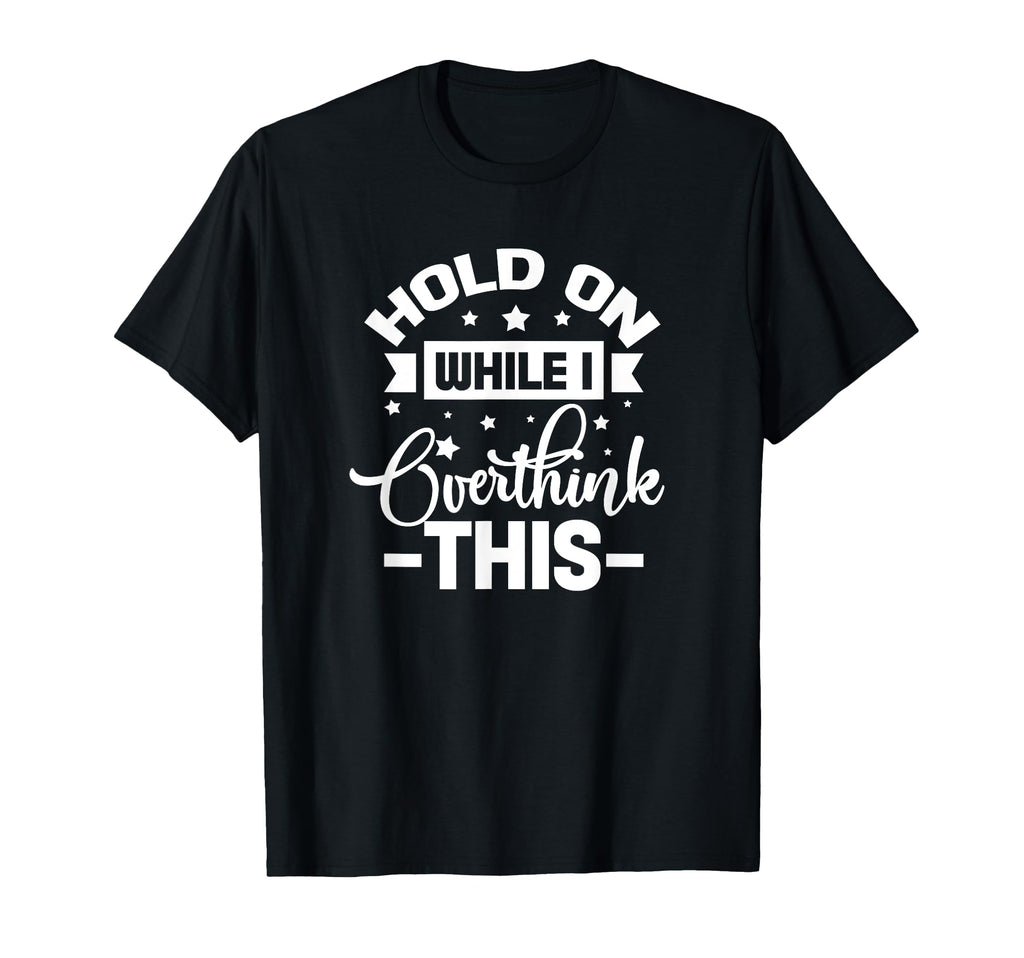 Hold While I Overthink This Funny T-Shirt - Streetwear Style for Adults - T-Shirt, Sweatshirt, Hoodie