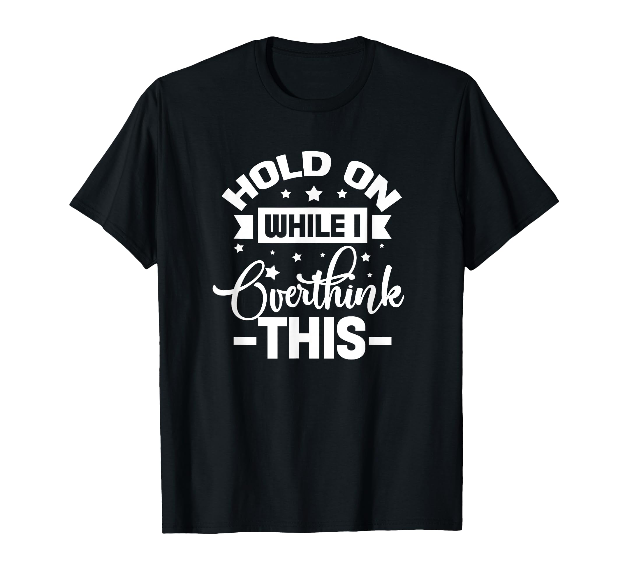 Hold While I Overthink This Funny T-Shirt - Streetwear Style for Adults - T-Shirt, Sweatshirt, Hoodie