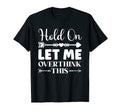 Funny Overthinking Sarcastic Joke Hold T-Shirt - Trendy Graphic Men Women - T-Shirt, Sweatshirt, Hoodie