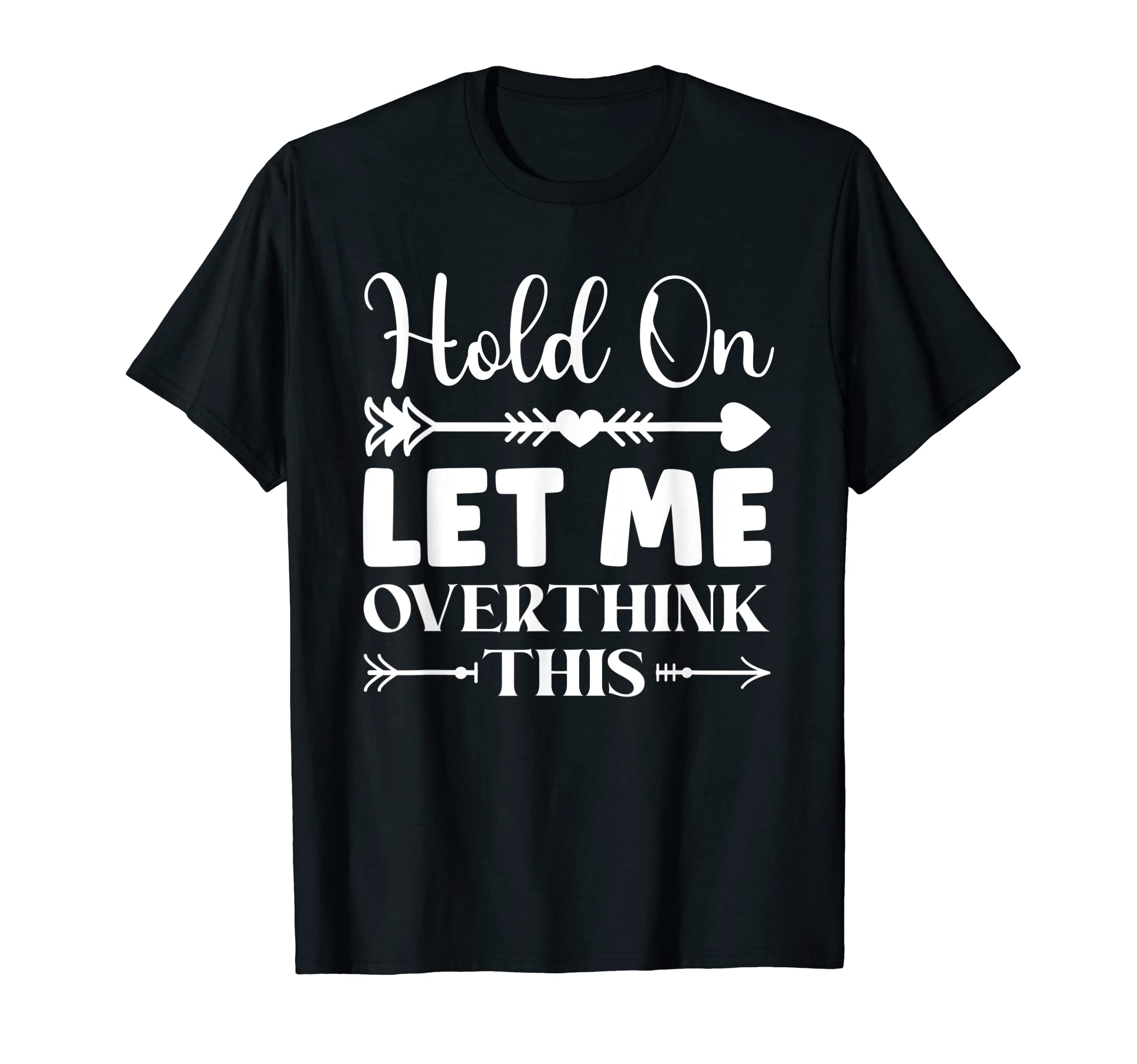 Funny Overthinking Sarcastic Joke Hold T-Shirt - Trendy Graphic Men Women - T-Shirt, Sweatshirt, Hoodie