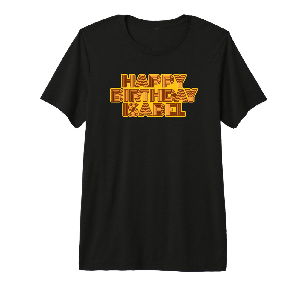 Happy Birthday Isabel Personalized T-Shirt - Casual Everyday Wear Unisex - T-Shirt, Sweatshirt, Hoodie