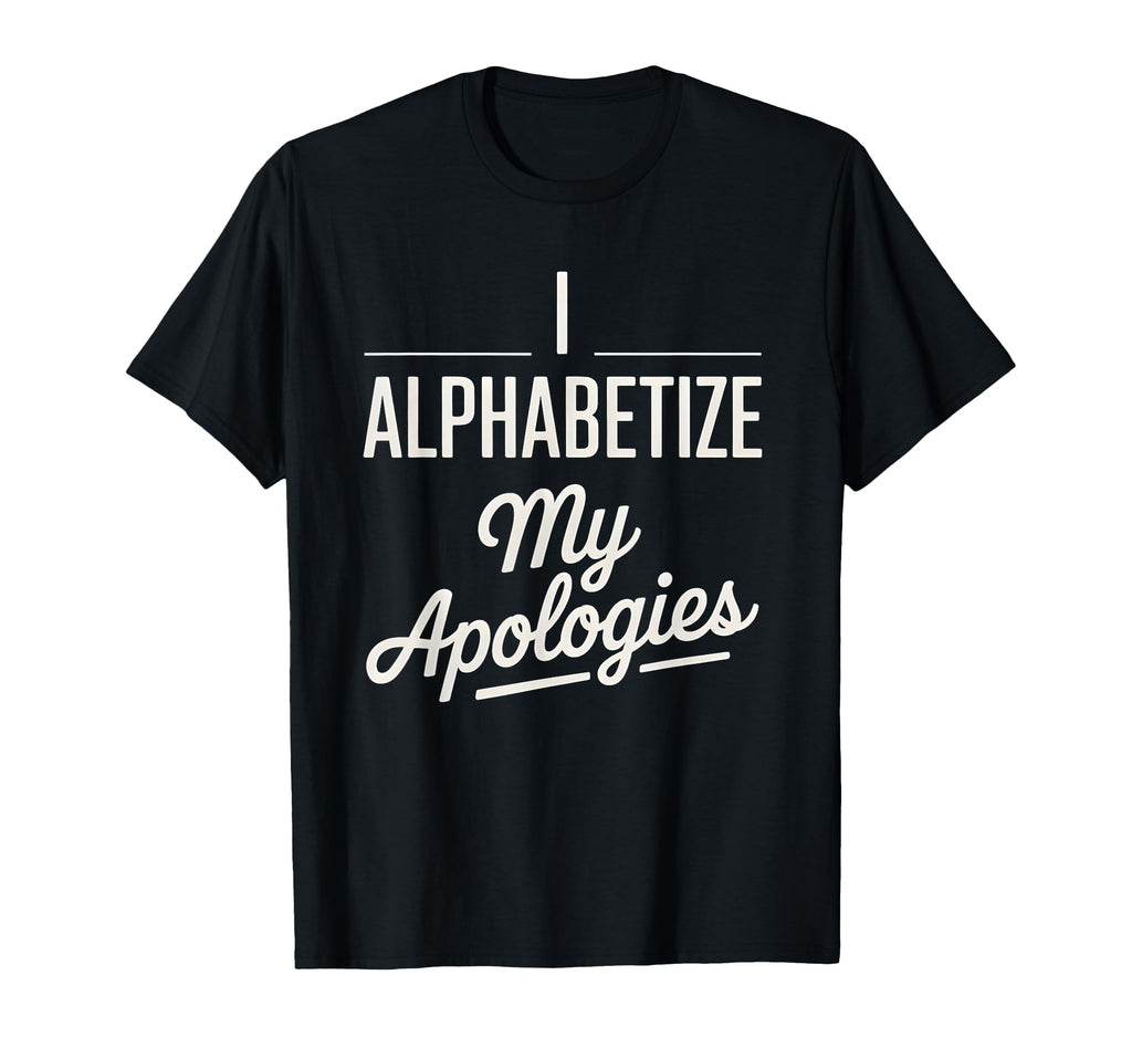 I Alphabetize My Apologies T-Shirt - Aesthetic Graphic Men Women - T-Shirt, Sweatshirt, Hoodie