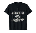 I Alphabetize My Apologies T-Shirt - Aesthetic Graphic Men Women - T-Shirt, Sweatshirt, Hoodie