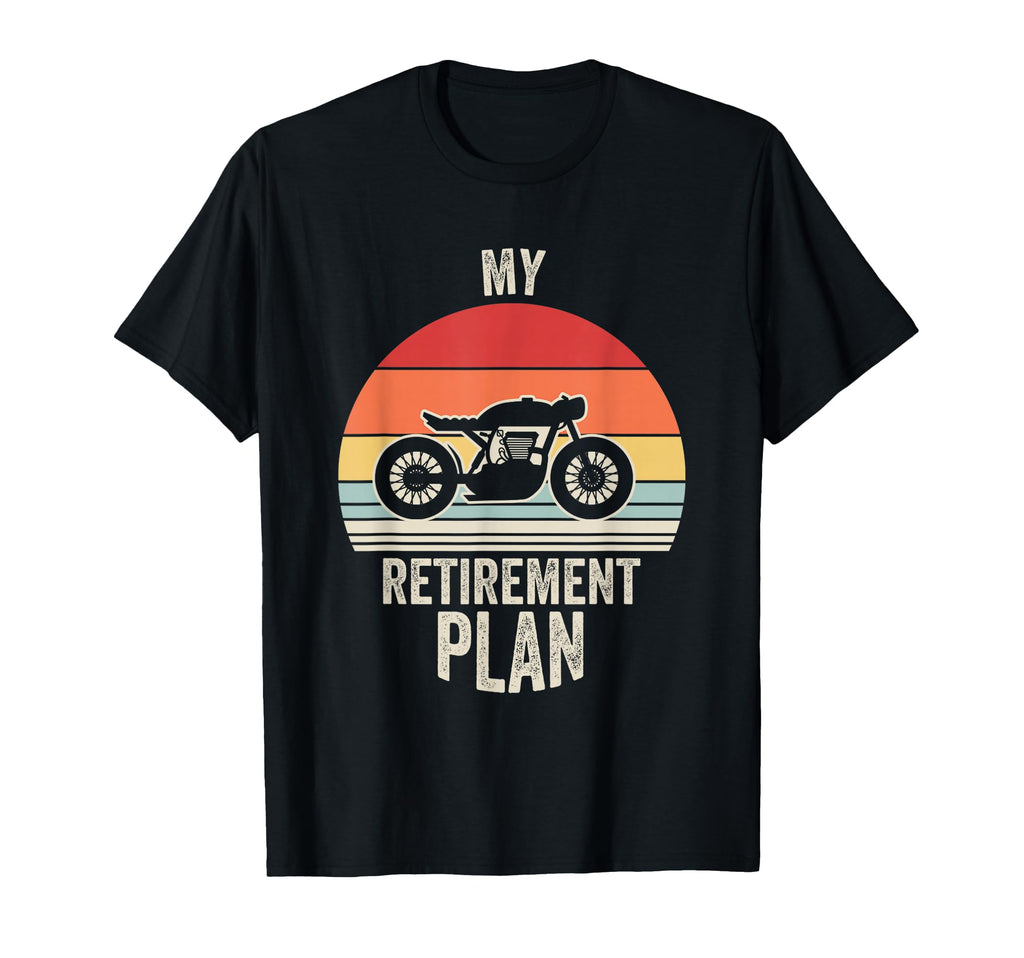 My Retirement Plan Motorcycle T-Shirt - Fun Novelty Design Men Women - T-Shirt, Sweatshirt, Hoodie