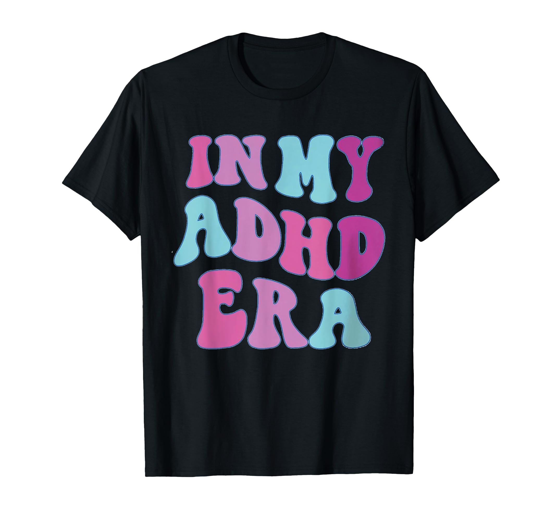 My Adhd Era Mental Health Funny T-Shirt - Casual Everyday Wear Unisex - T-Shirt, Sweatshirt, Hoodie