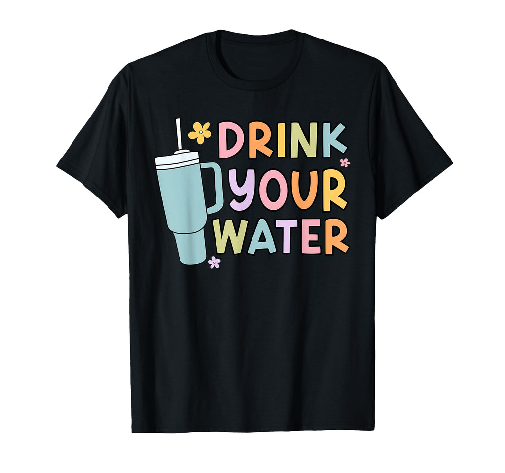 Drink Your Water Self Care T-Shirt - Streetwear Style Unisex - T-Shirt, Sweatshirt, Hoodie
