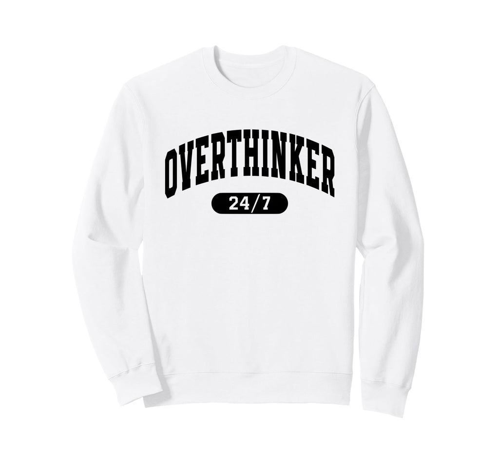 Over Thinker 24 7 Funny Sweatshirt - Minimalist Print for Adults - T-Shirt, Sweatshirt, Hoodie
