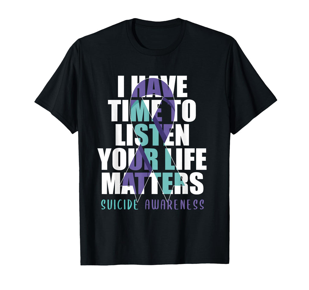 I Have Time To Listen Life Matters T-Shirt - Casual Everyday Wear Unisex - T-Shirt, Sweatshirt, Hoodie