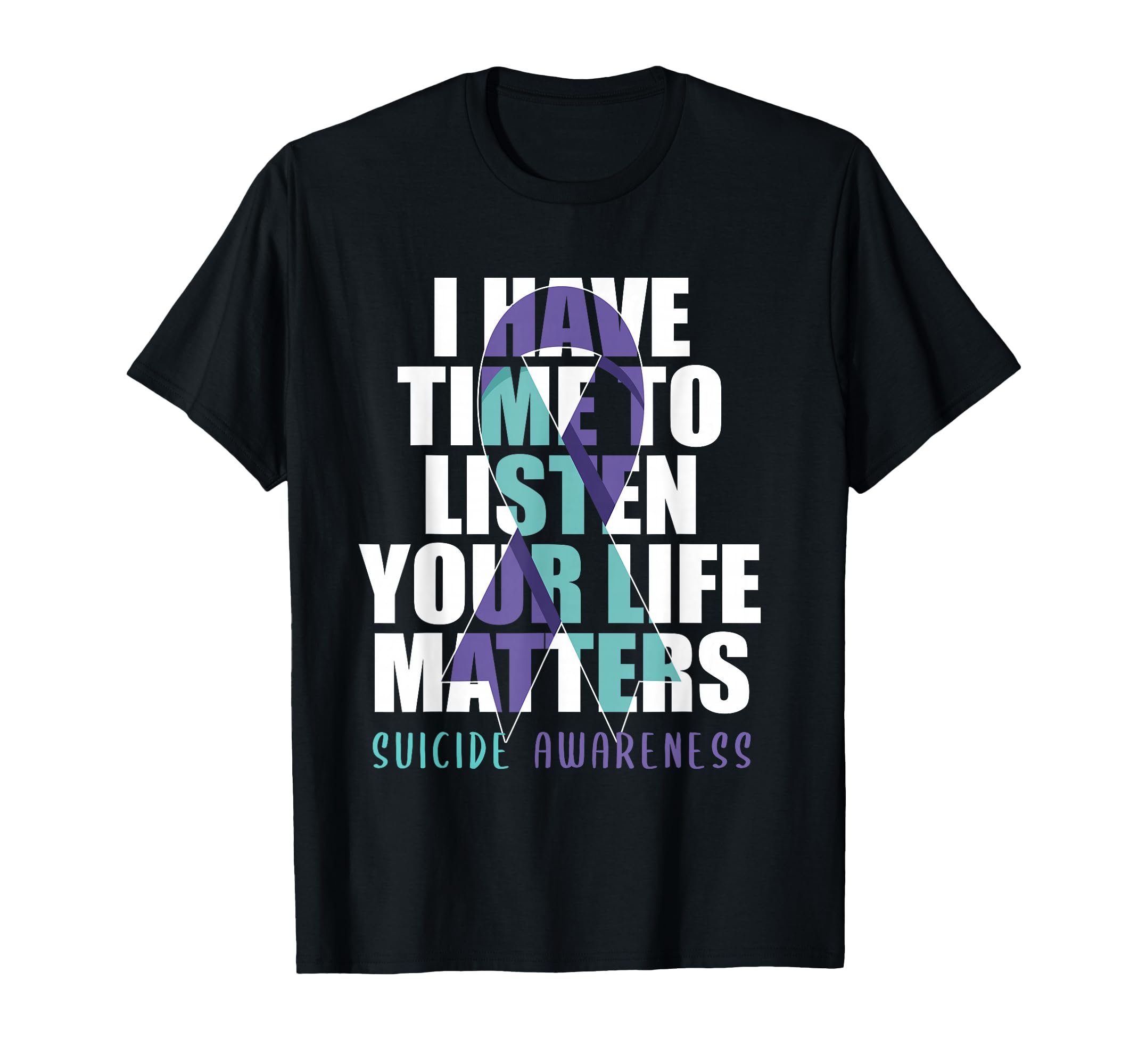 I Have Time To Listen Life Matters T-Shirt - Casual Everyday Wear Unisex - T-Shirt, Sweatshirt, Hoodie