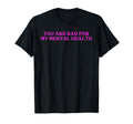 You Are Bad My Mental Health T-Shirt - Streetwear Style for Adults - T-Shirt, Sweatshirt, Hoodie