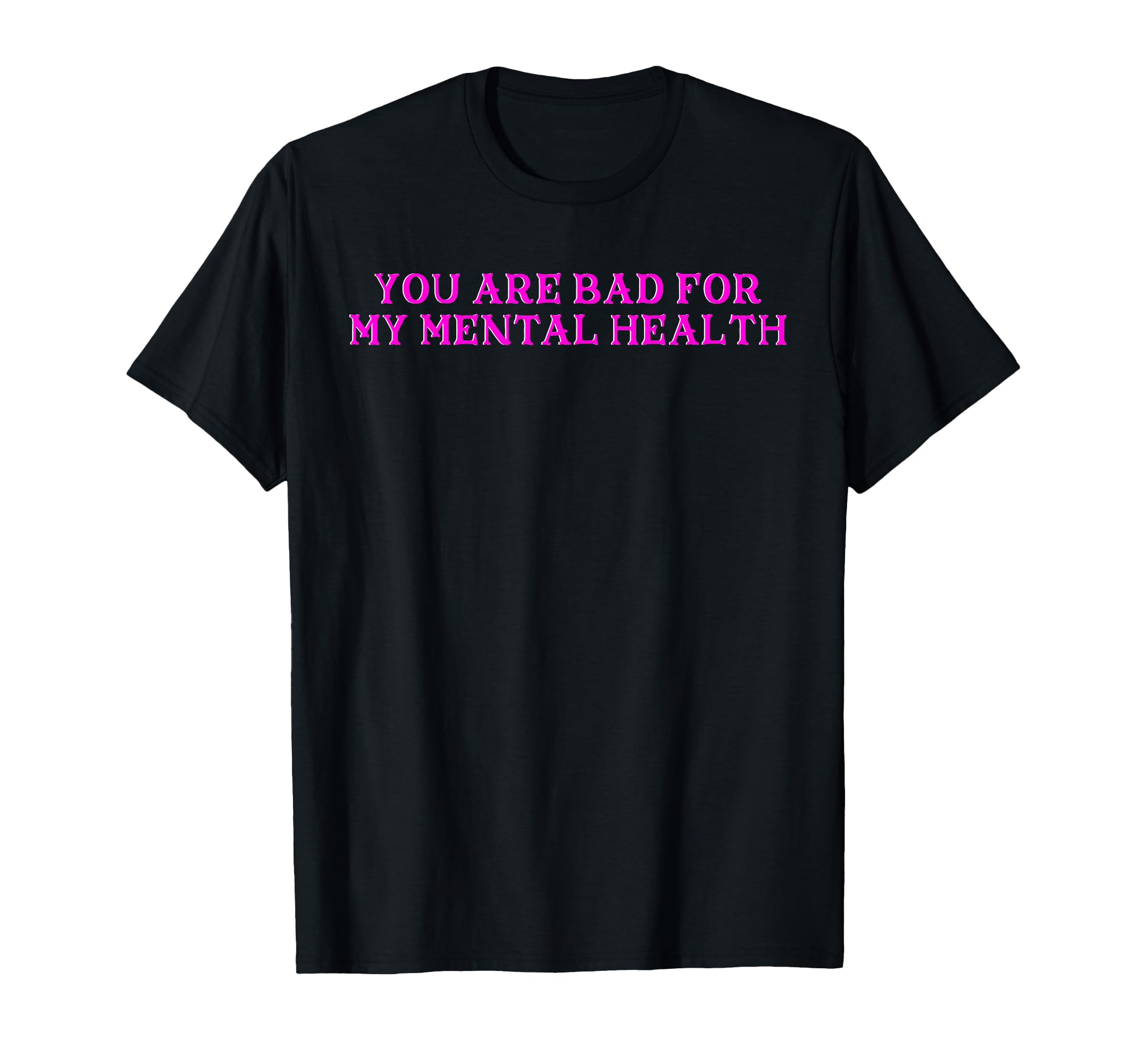 You Are Bad My Mental Health T-Shirt - Streetwear Style for Adults - T-Shirt, Sweatshirt, Hoodie