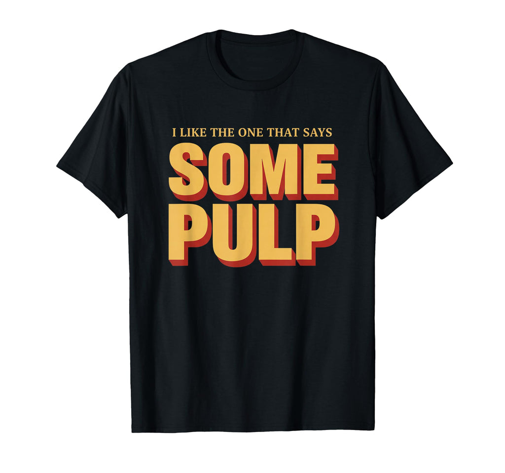I Like One That Says Some Pulp Funny T-Shirt - Graphic Print for Adults - T-Shirt, Sweatshirt, Hoodie