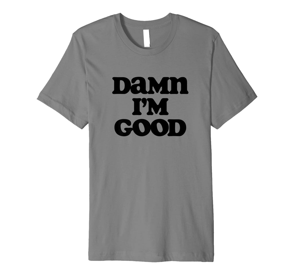 Damn Im Good Funny Typography Sarcastic T-Shirt - Aesthetic Graphic Unisex - T-Shirt, Sweatshirt, Hoodie