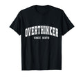 Overthinker Since Birth College T-Shirt - Casual Everyday Wear Men Women - T-Shirt, Sweatshirt, Hoodie