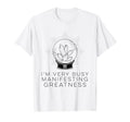 Im Very Busy Manifesting Greatness T-Shirt - Aesthetic Graphic Men Women - T-Shirt, Sweatshirt, Hoodie