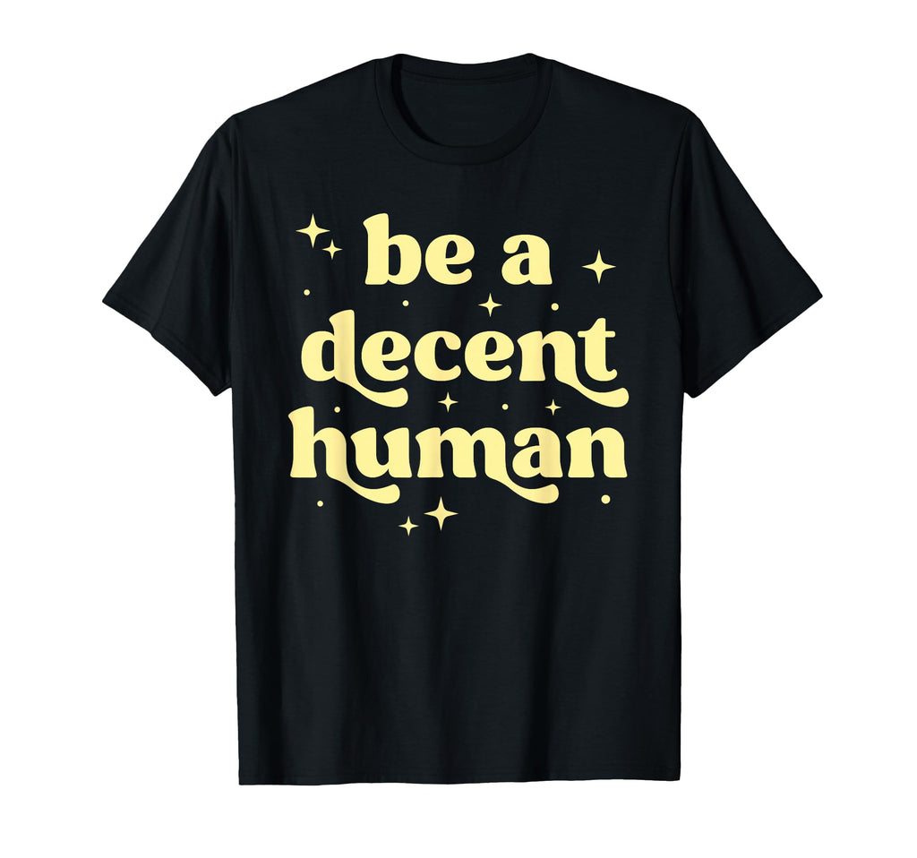 Be Decent Human Kindness Inspirational T-Shirt - Minimalist Print Unisex - T-Shirt, Sweatshirt, Hoodie