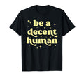 Be Decent Human Kindness Inspirational T-Shirt - Minimalist Print Unisex - T-Shirt, Sweatshirt, Hoodie