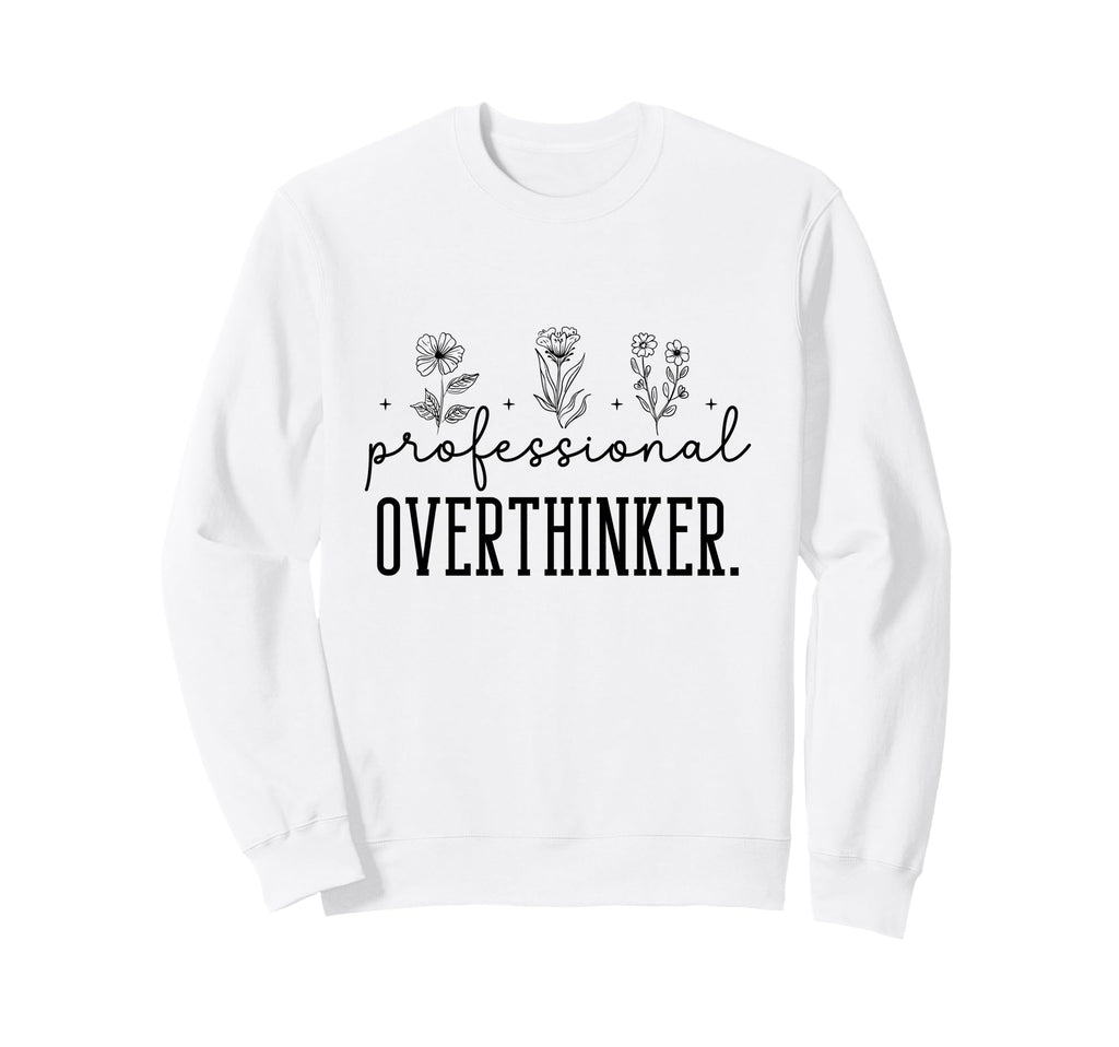 Professional Overthinker Funny Gift Sweatshirt - Fun Novelty Design Unisex - T-Shirt, Sweatshirt, Hoodie