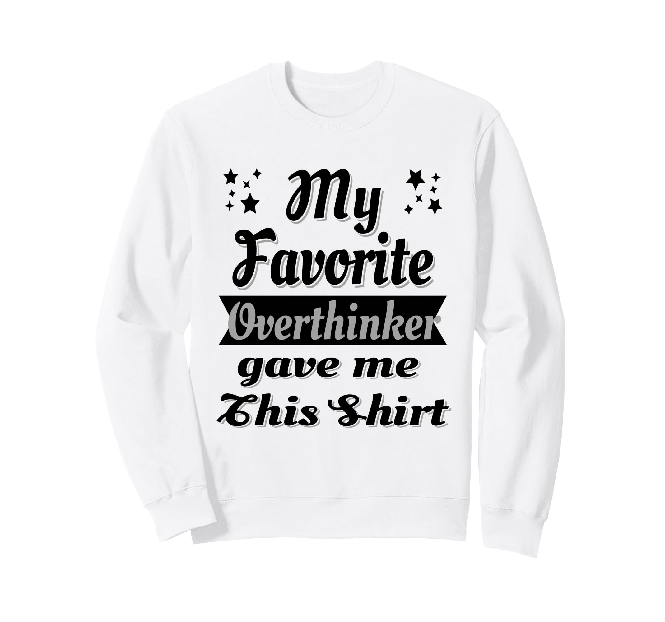 My Favorite Overthinker Gave Me This Sweatshirt - Graphic Print Unisex - T-Shirt, Sweatshirt, Hoodie