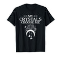 My Crystals Choose Me Witchy Moon Crystal T-Shirt - Trendy Graphic Unisex - T-Shirt, Sweatshirt, Hoodie
