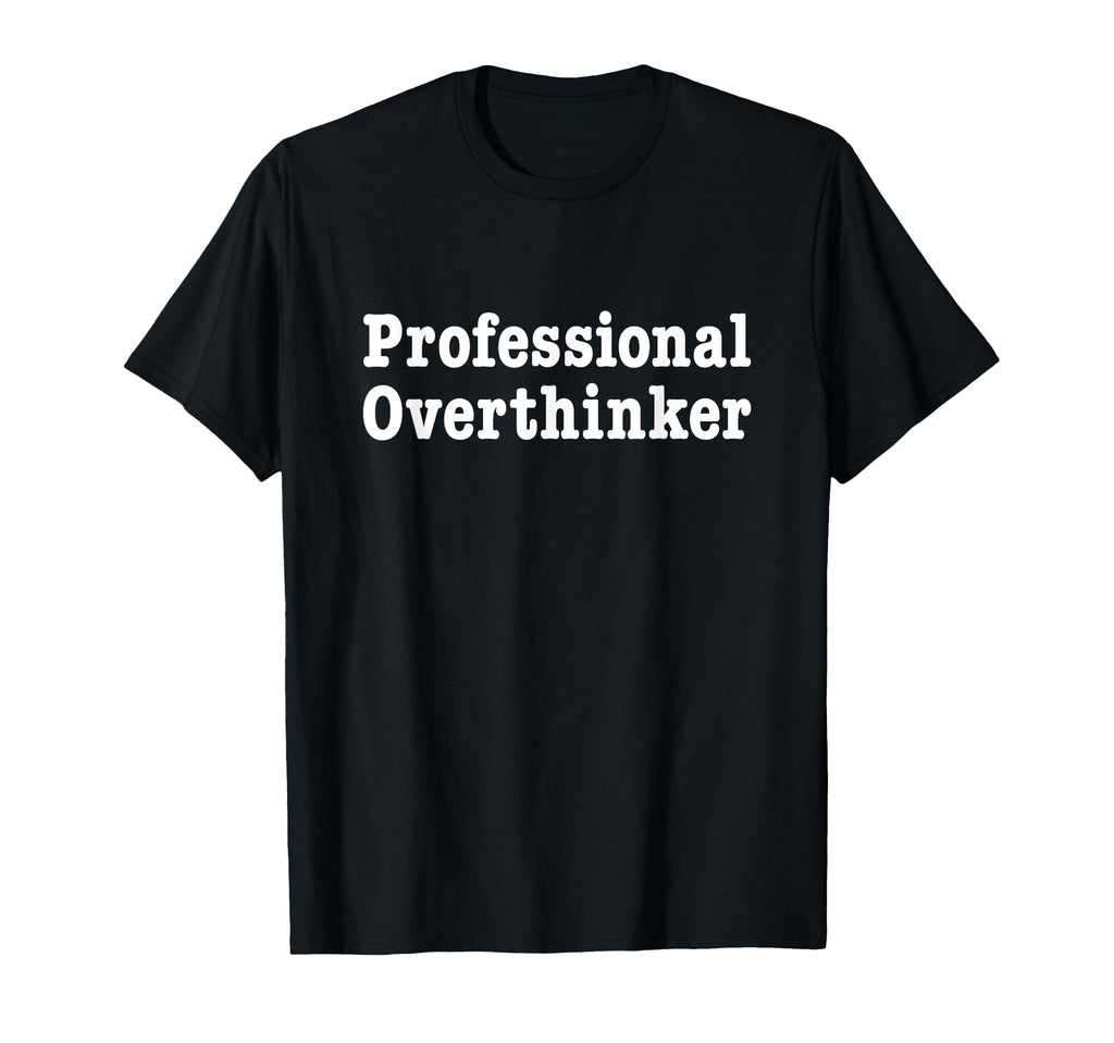 Professional Overthinker Thinking T-Shirt - Custom Art Print Unisex - T-Shirt, Sweatshirt, Hoodie