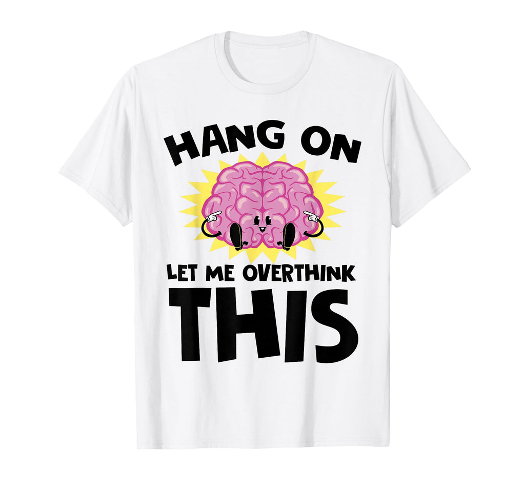 Hang Let Me Overthink This Funny T-Shirt - Casual Everyday Wear for Adults - T-Shirt, Sweatshirt, Hoodie