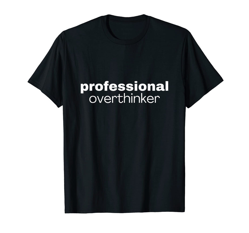Professional Overthinker Quality T-Shirt - Graphic Print Men Women - T-Shirt, Sweatshirt, Hoodie