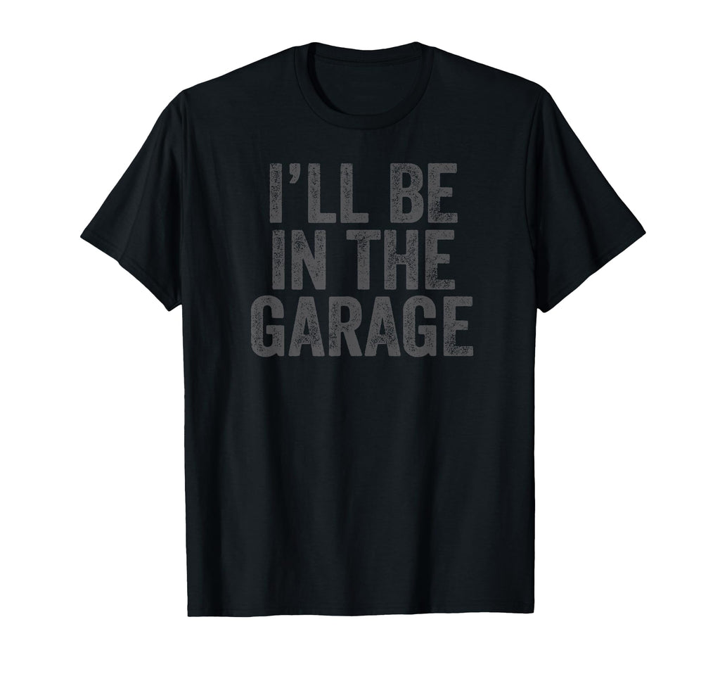 Funny Ill Be Garage Car Dad Joke Fathers T-Shirt - Unique Graphic Unisex - T-Shirt, Sweatshirt, Hoodie