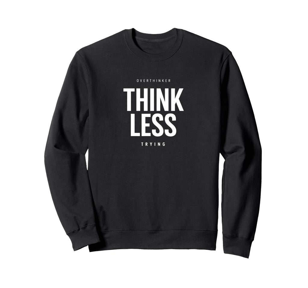 Minimalist Overthinker Think Less Sweatshirt - Custom Art Print Men Women - T-Shirt, Sweatshirt, Hoodie