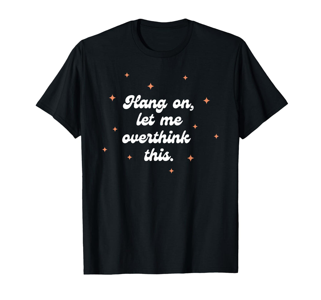 Hang Let Me Overthink This Funny Slogan T-Shirt - Trendy Graphic for Adults - T-Shirt, Sweatshirt, Hoodie