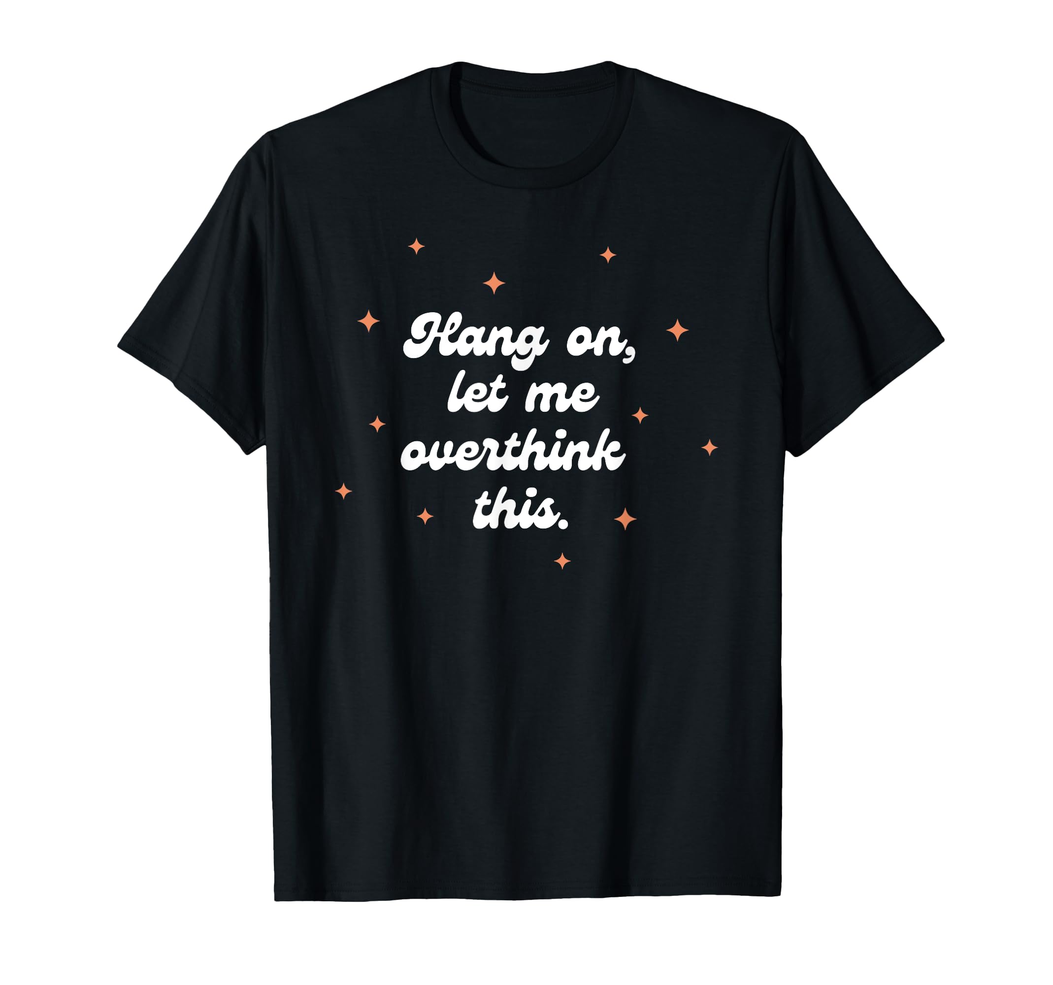 Hang Let Me Overthink This Funny Slogan T-Shirt - Trendy Graphic for Adults - T-Shirt, Sweatshirt, Hoodie