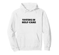 Voting Is Self Care Civic Engagement Hoodie - Streetwear Style Unisex - T-Shirt, Sweatshirt, Hoodie