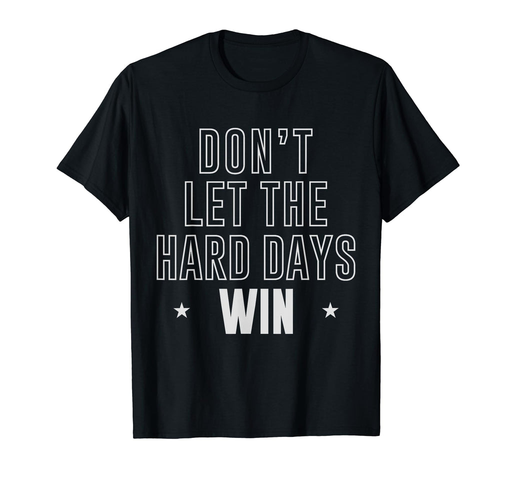Dont Let Hard Days Win Inspirational T-Shirt - Streetwear Style for Adults - T-Shirt, Sweatshirt, Hoodie