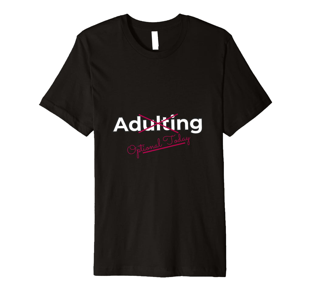 Adulting Optional Today Funny T-Shirt - Casual Everyday Wear for Adults - T-Shirt, Sweatshirt, Hoodie