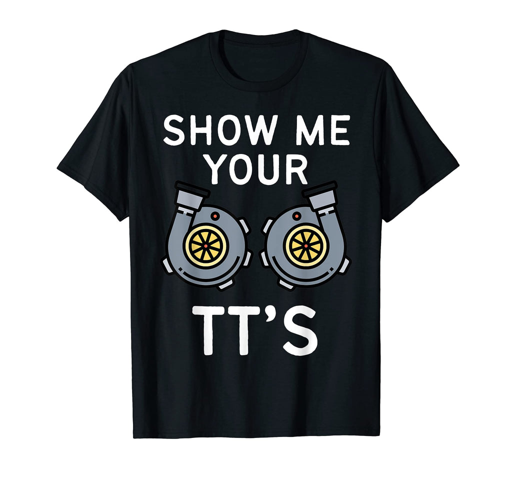 Show Me Your Tts Funny Twin Turbo Car T-Shirt - Trendy Graphic for Adults - T-Shirt, Sweatshirt, Hoodie