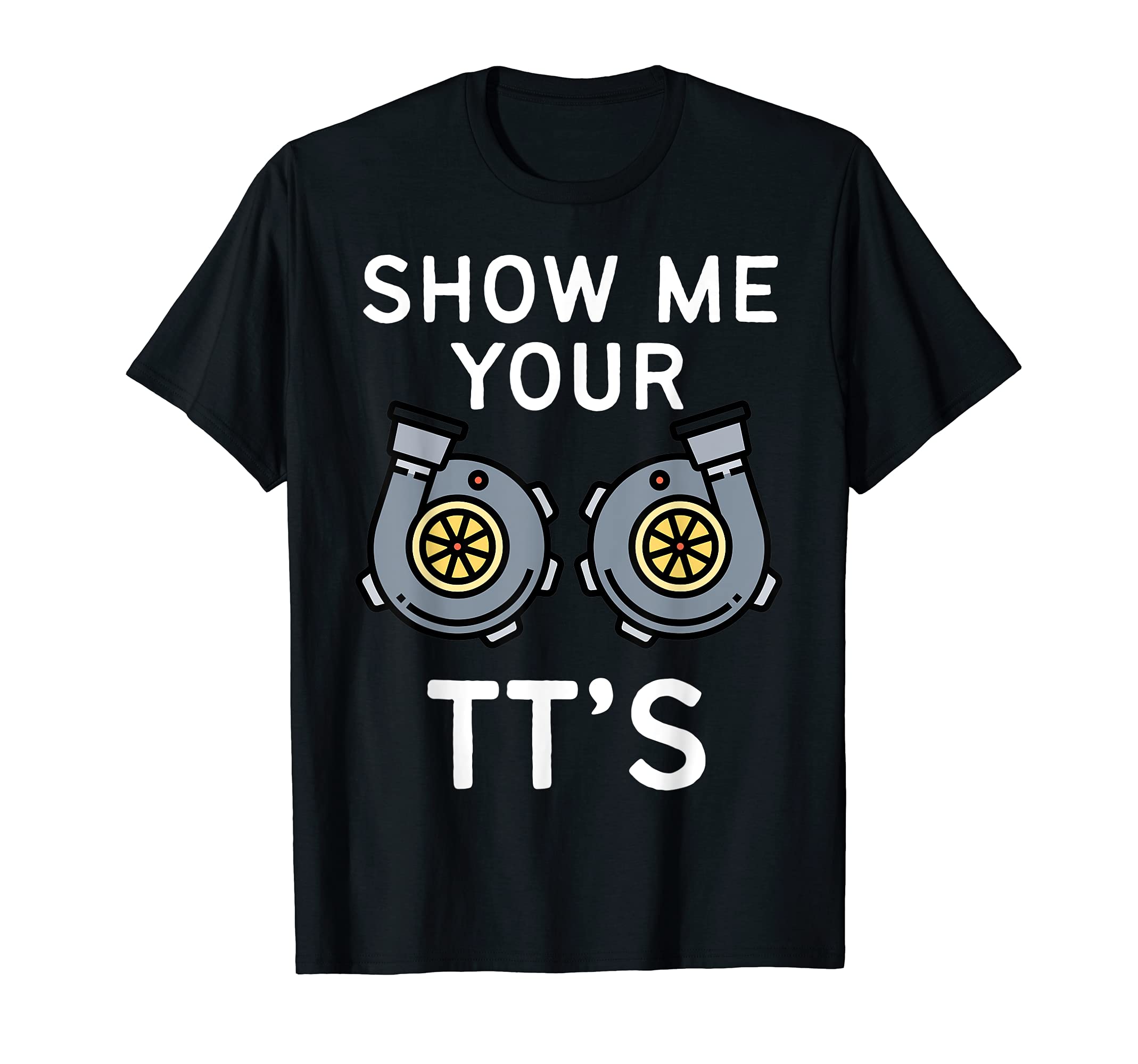 Show Me Your Tts Funny Twin Turbo Car T-Shirt - Trendy Graphic for Adults - T-Shirt, Sweatshirt, Hoodie