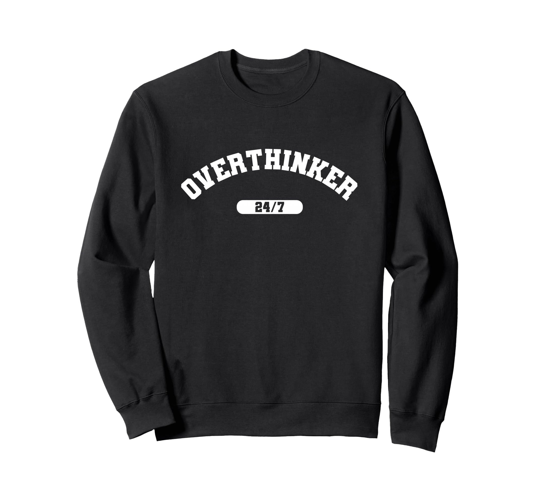 Overthinker 24 7 Sarcastic College Sweatshirt - Trendy Graphic Men Women - T-Shirt, Sweatshirt, Hoodie
