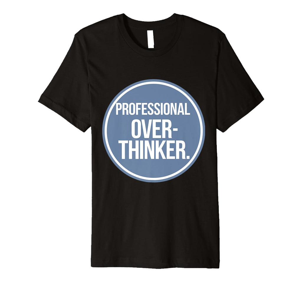 Professional Overthinker T-Shirt - Fun Novelty Design Unisex - T-Shirt, Sweatshirt, Hoodie
