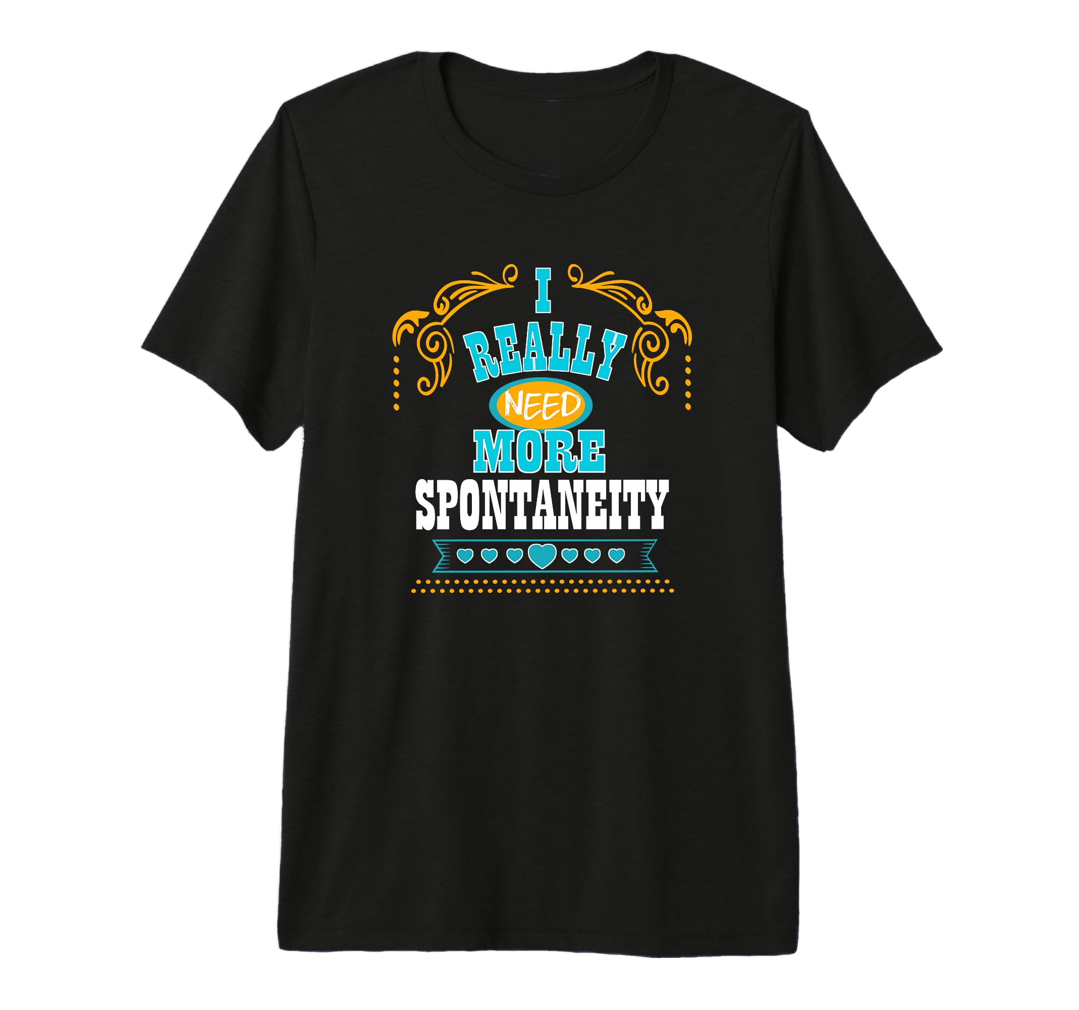 Mens I Really Need More Spontaneity T-Shirt - Trendy Graphic Men Women - T-Shirt, Sweatshirt, Hoodie