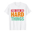 You Can Do Hard Things Mental T-Shirt - Fun Novelty Design Men Women - T-Shirt, Sweatshirt, Hoodie