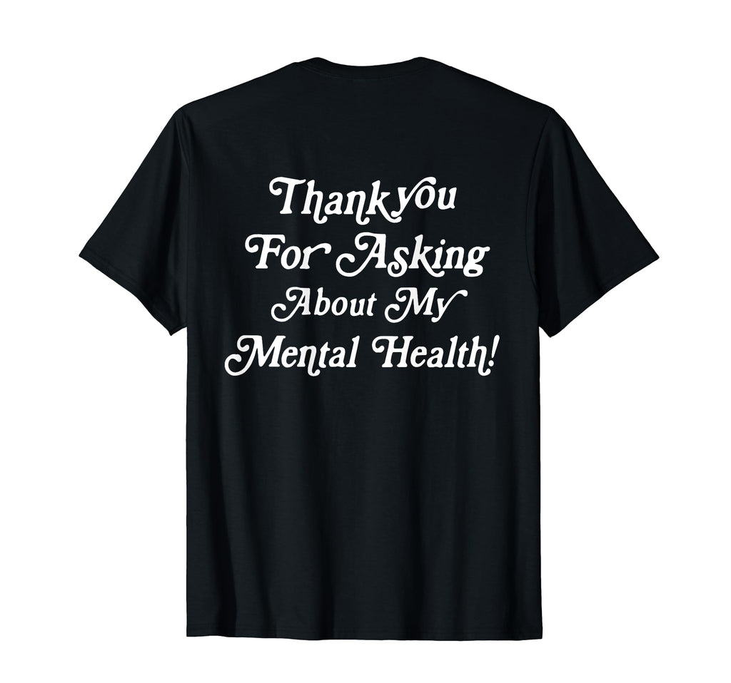 Thank You Asking About My Mental Health T-Shirt - Trendy Graphic Men Women - T-Shirt, Sweatshirt, Hoodie